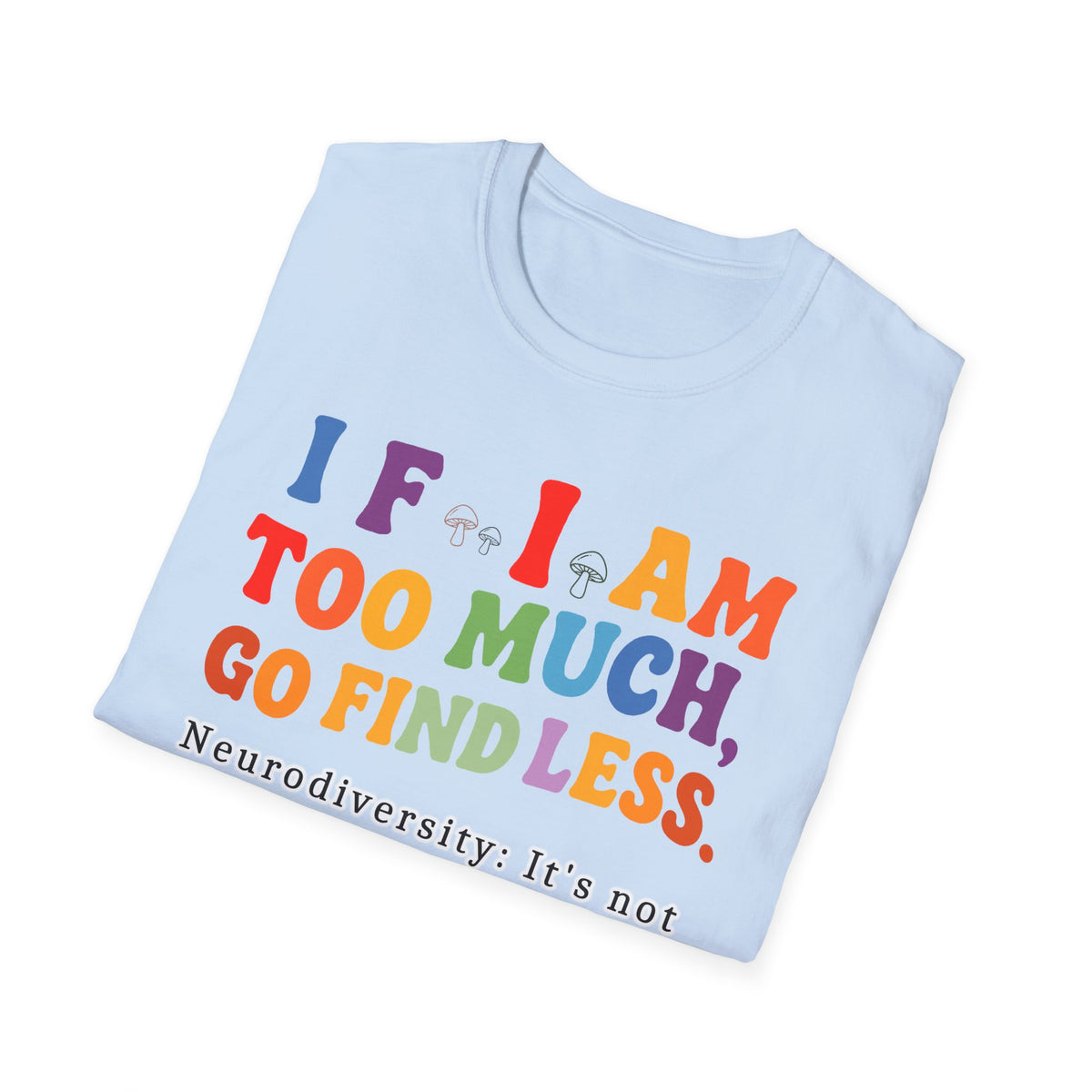 Neurodiversity Pride T-Shirt — “If I Am Too Much, Go Find Less” Affirmation Tee