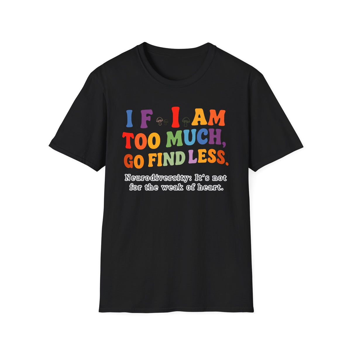 Neurodiversity Pride T-Shirt — “If I Am Too Much, Go Find Less” Affirmation Tee