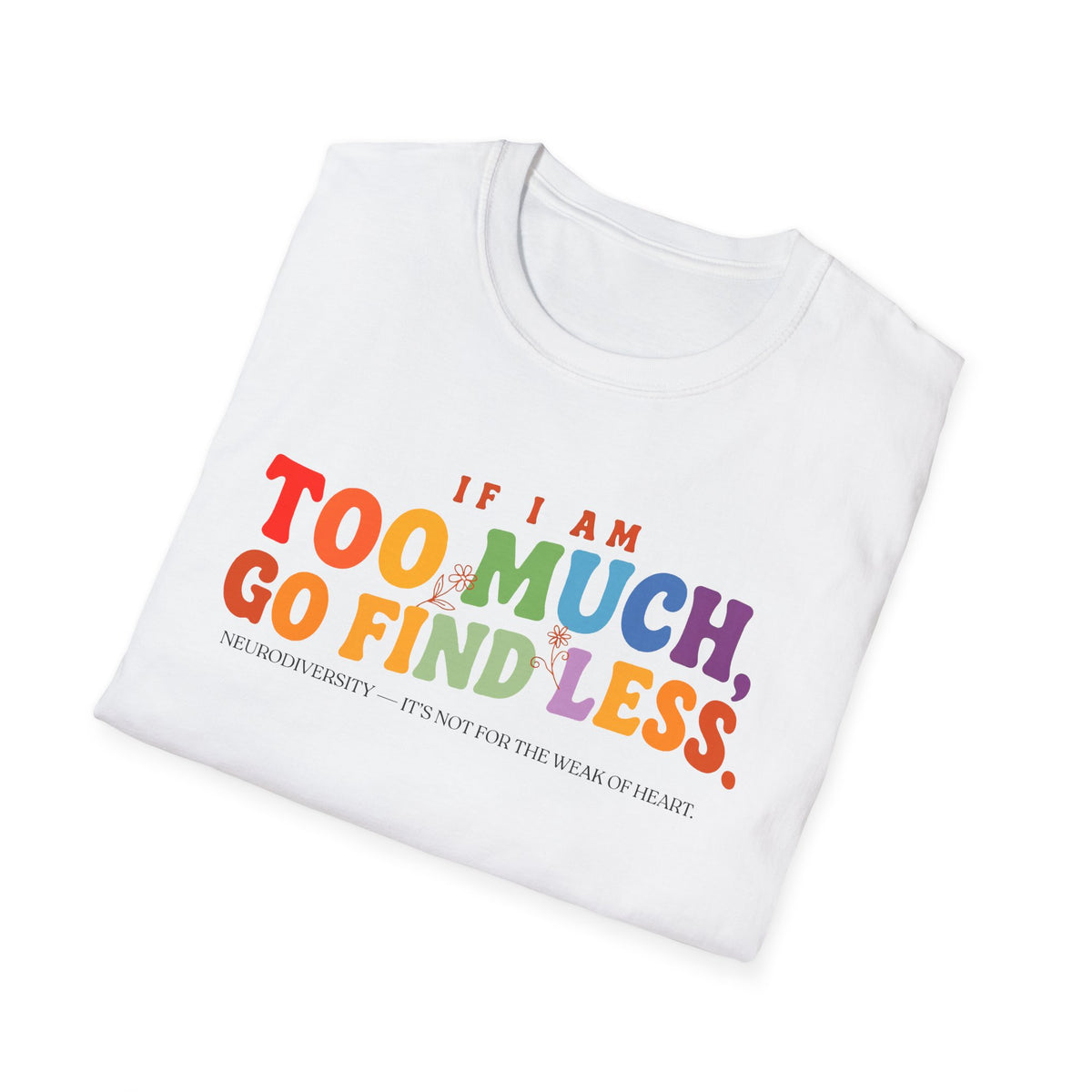 "If I am too much" T-Shirt