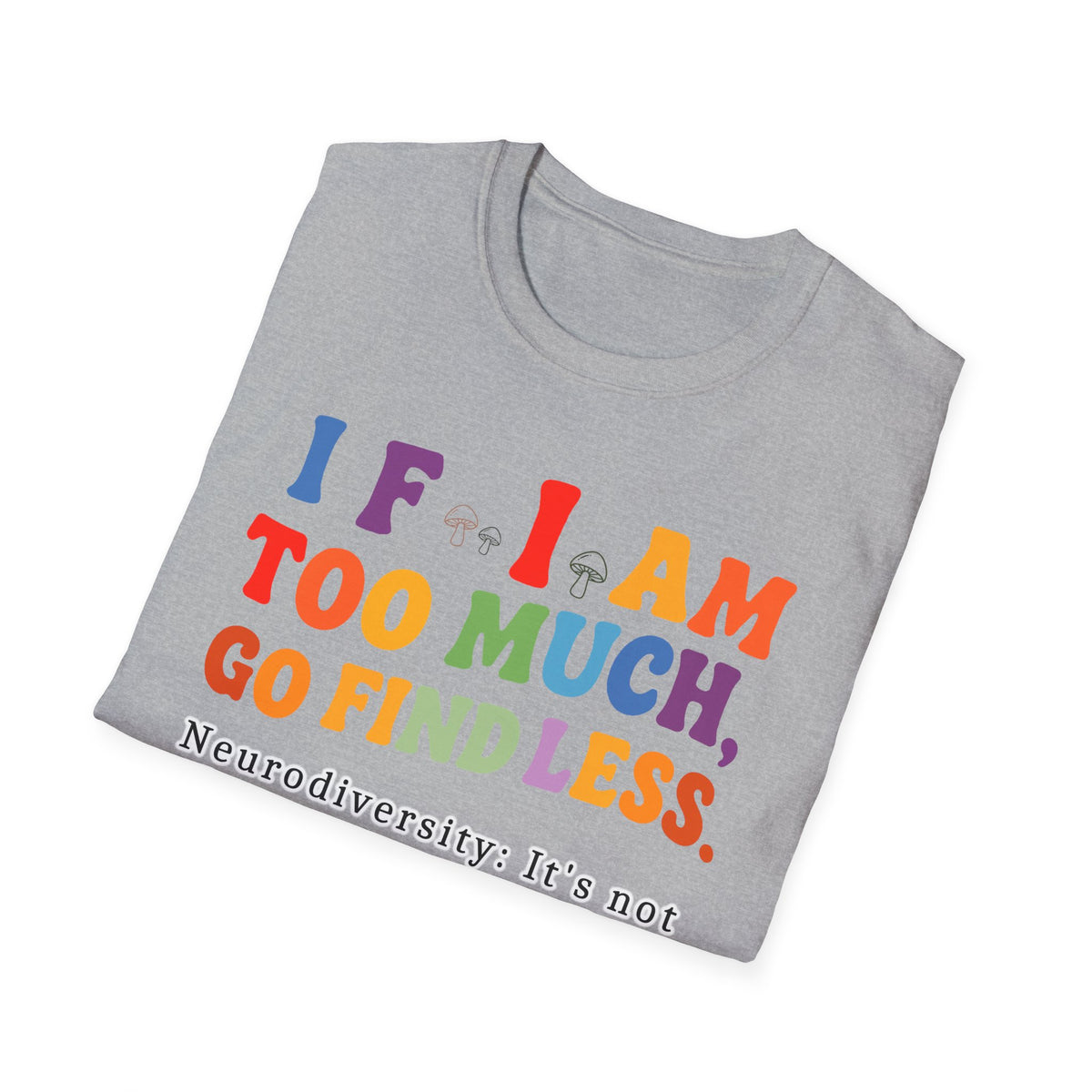 Neurodiversity Pride T-Shirt — “If I Am Too Much, Go Find Less” Affirmation Tee