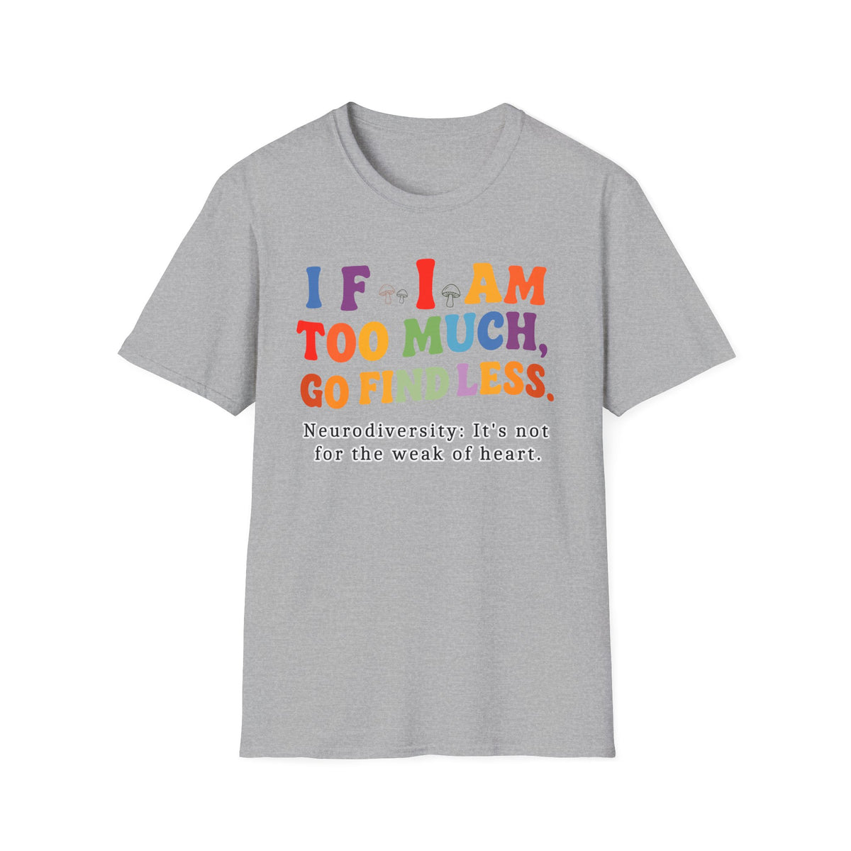 Neurodiversity Pride T-Shirt — “If I Am Too Much, Go Find Less” Affirmation Tee