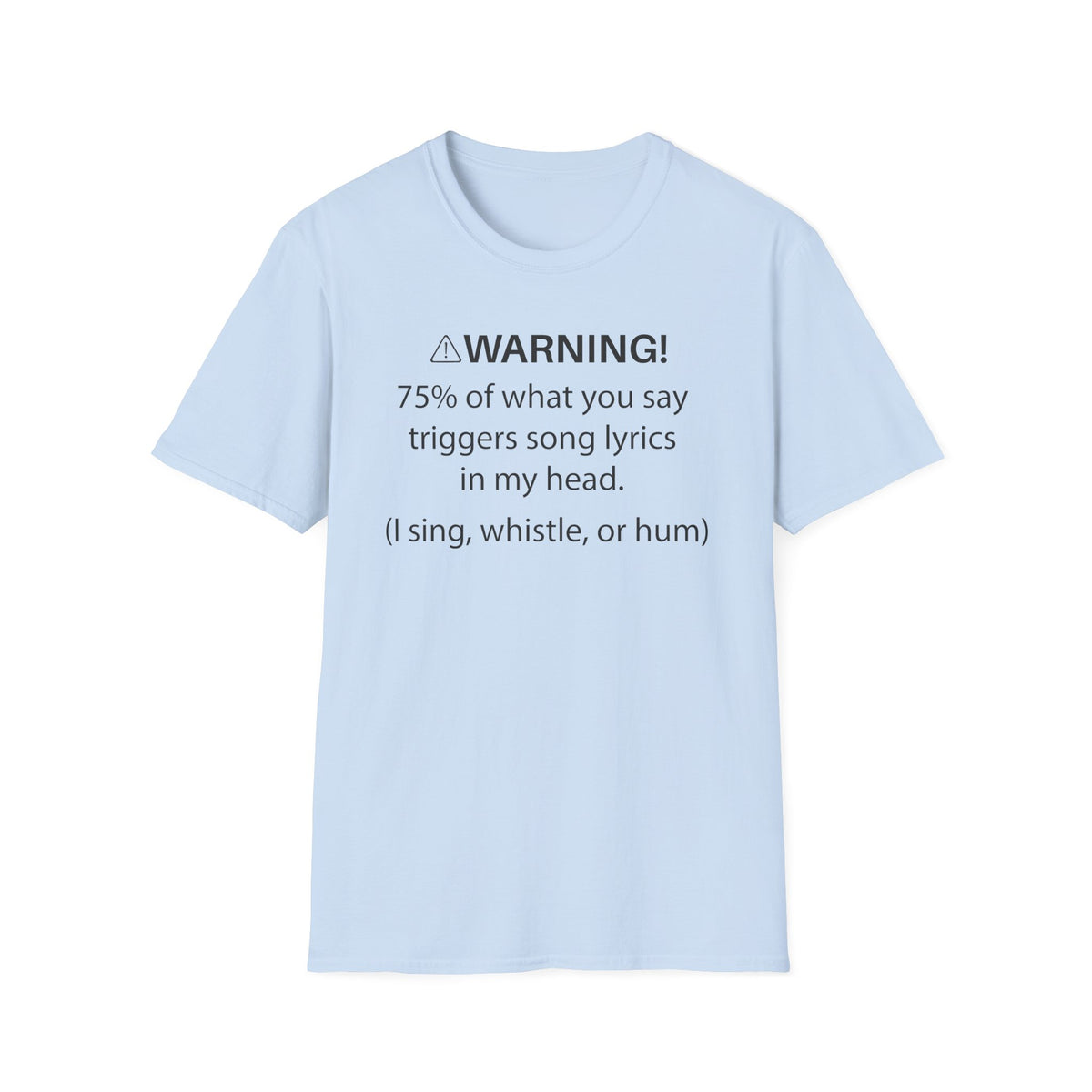 T-Shirt — "Warning! 75% of What You Say Triggers Song Lyrics in My Head"