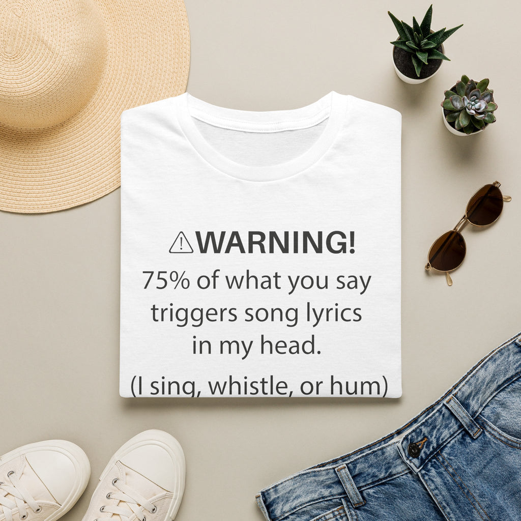 T-Shirt — "Warning! 75% of What You Say Triggers Song Lyrics in My Head"