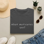 What Motivates You? T-Shirt — Inspirational Question Graphic Tee