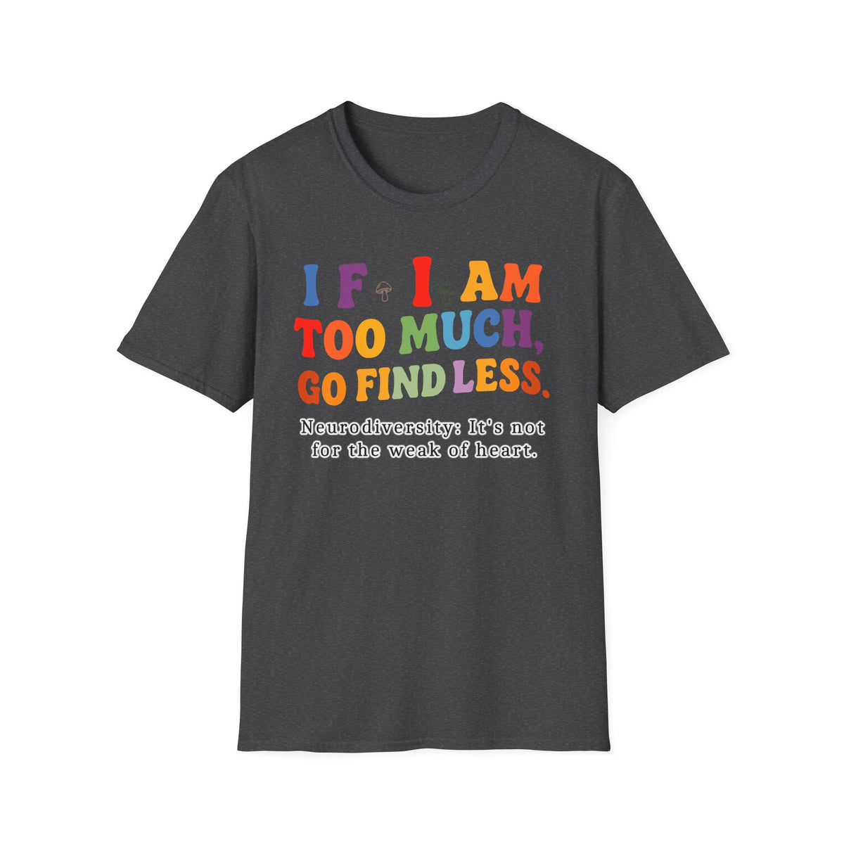 Neurodiversity Pride T-Shirt — “If I Am Too Much, Go Find Less” Affirmation Tee