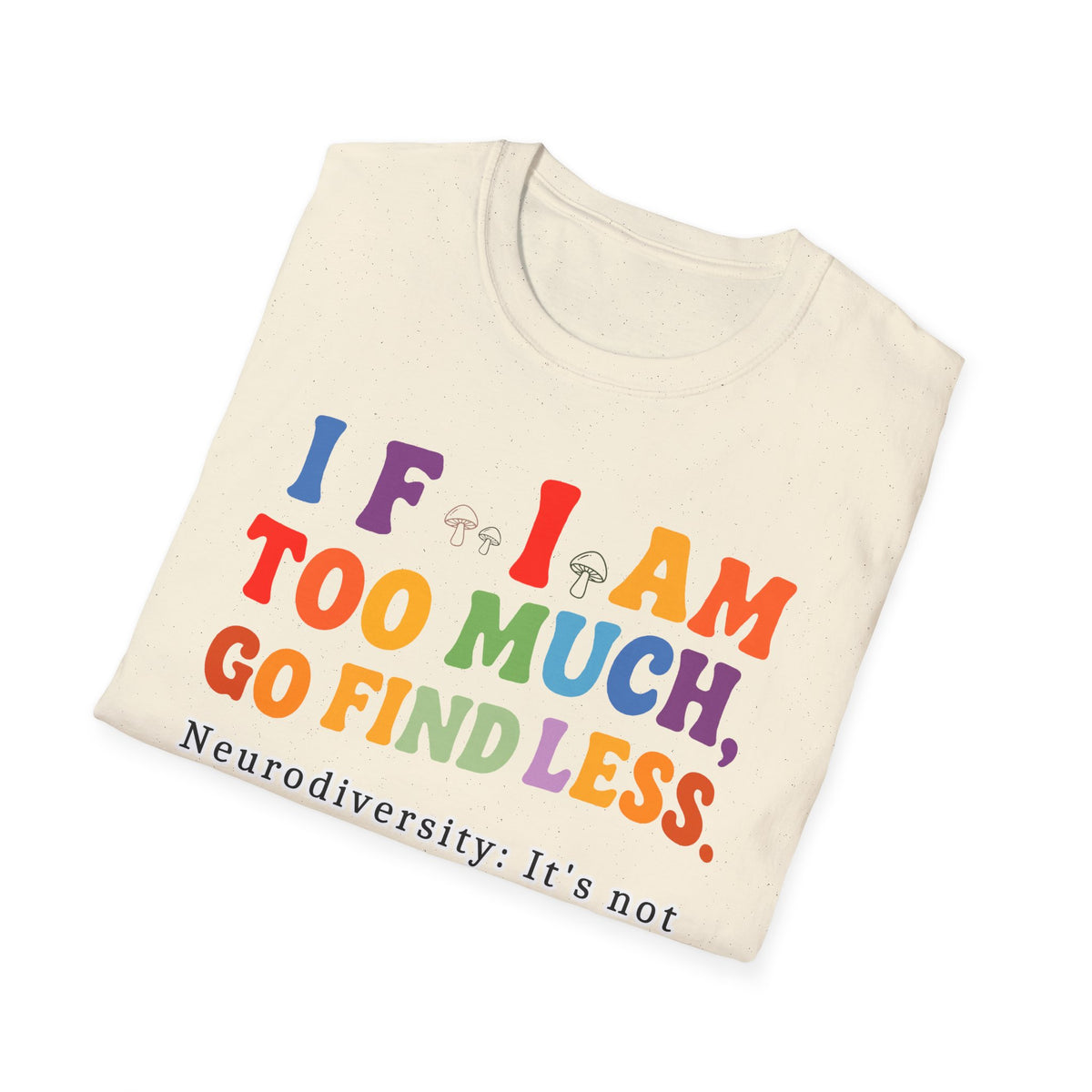 Neurodiversity Pride T-Shirt — “If I Am Too Much, Go Find Less” Affirmation Tee