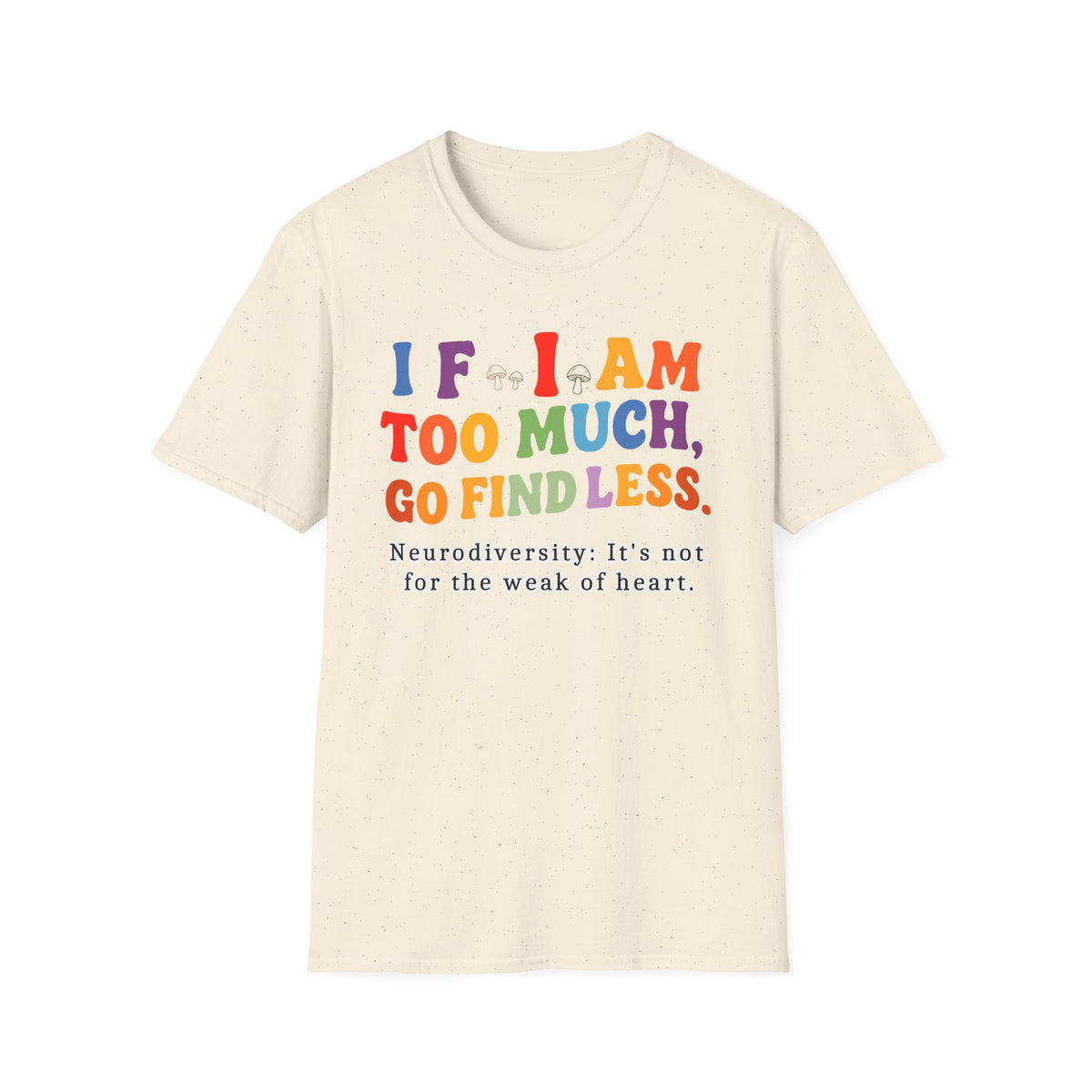 Neurodiversity Pride T-Shirt — “If I Am Too Much, Go Find Less” Affirmation Tee