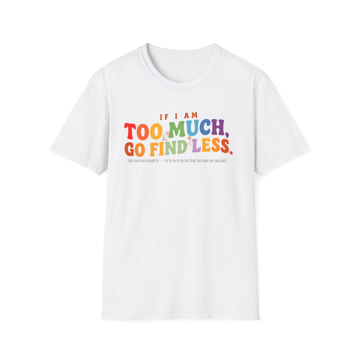 "If I am too much" T-Shirt