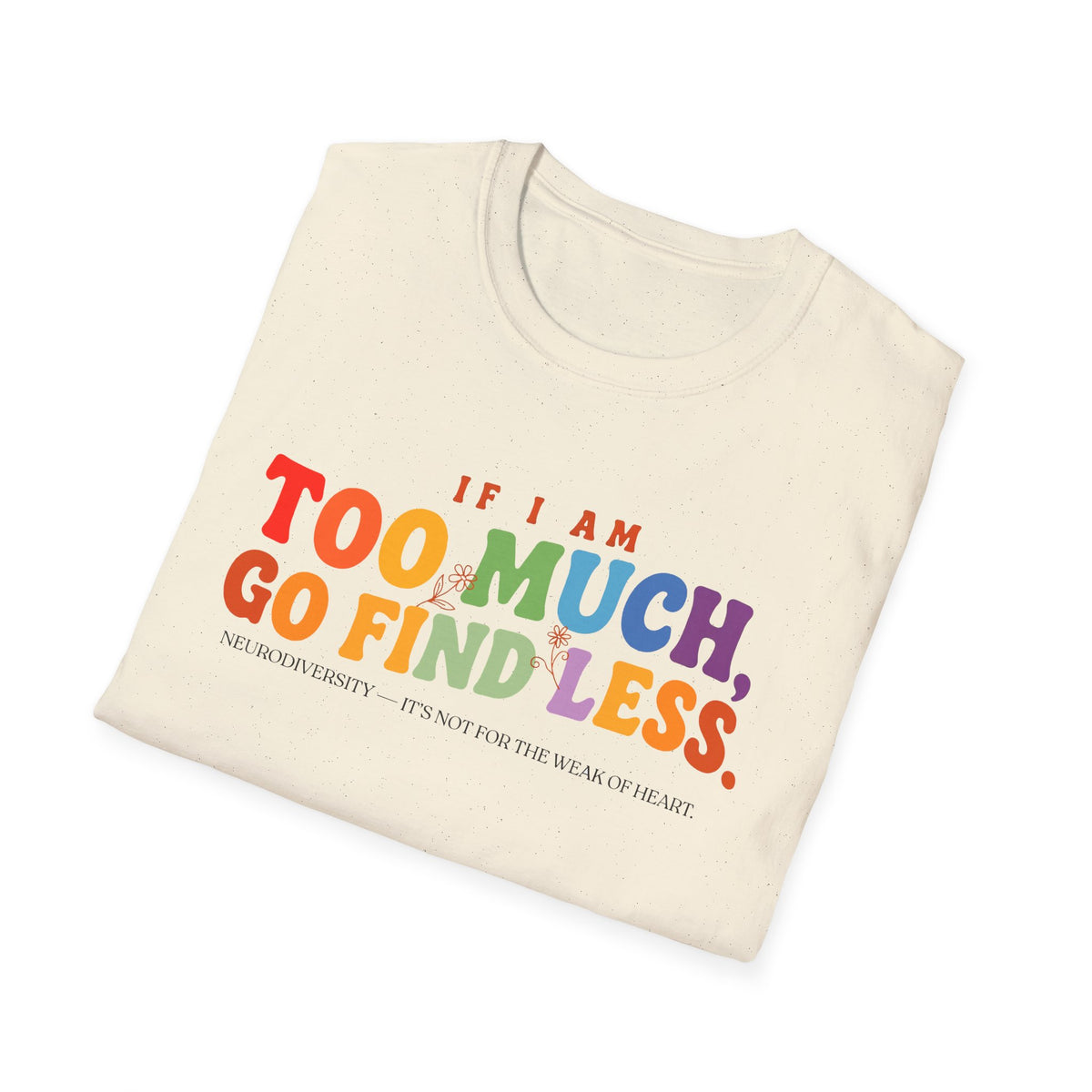"If I am too much" T-Shirt