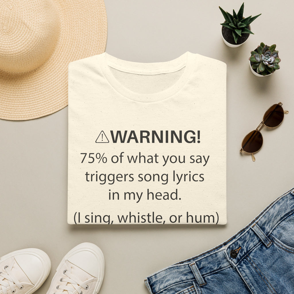 T-Shirt — "Warning! 75% of What You Say Triggers Song Lyrics in My Head"