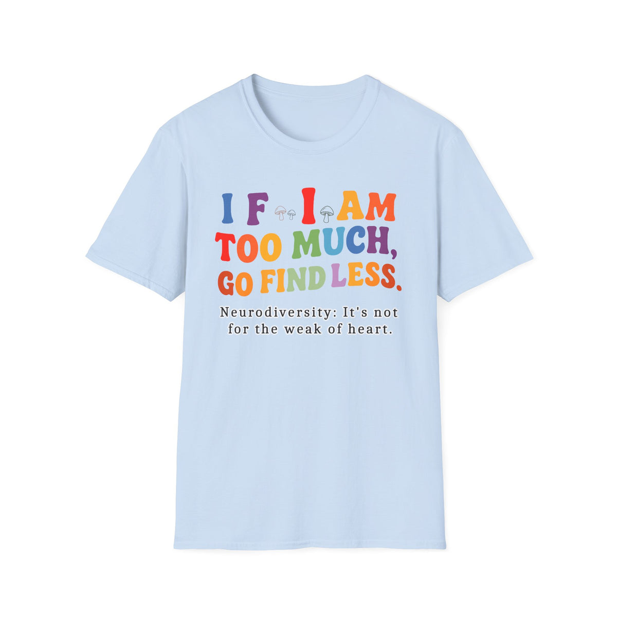 Neurodiversity Pride T-Shirt — “If I Am Too Much, Go Find Less” Affirmation Tee