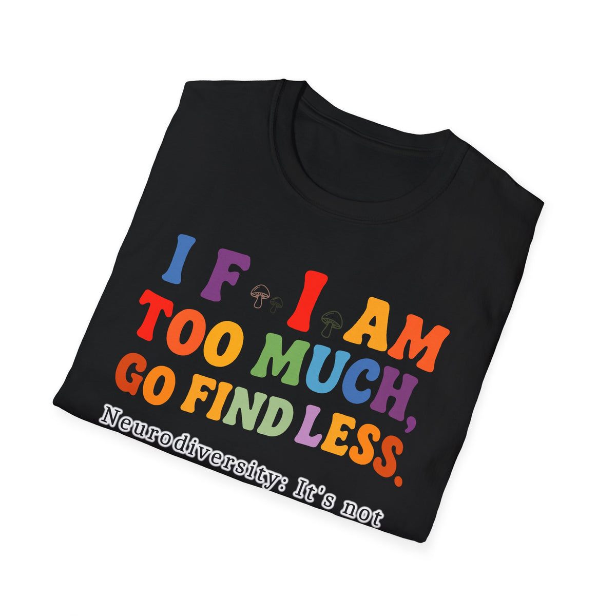 Neurodiversity Pride T-Shirt — “If I Am Too Much, Go Find Less” Affirmation Tee