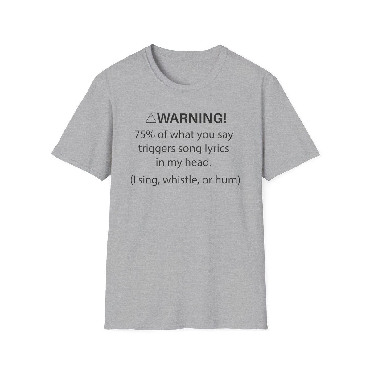 T-Shirt — "Warning! 75% of What You Say Triggers Song Lyrics in My Head"