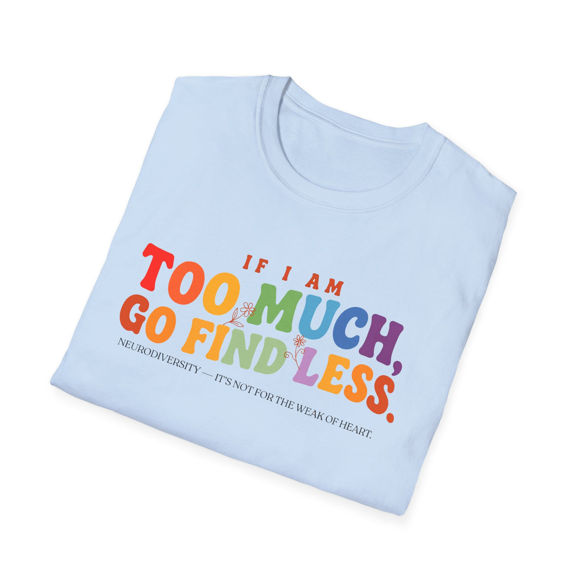 "If I am too much" T-Shirt