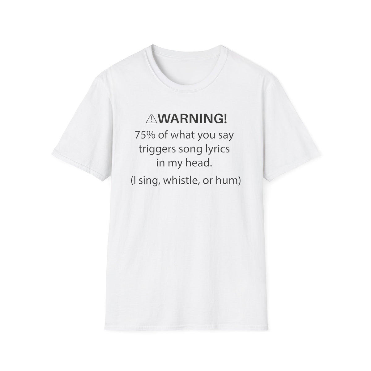 T-Shirt — "Warning! 75% of What You Say Triggers Song Lyrics in My Head"