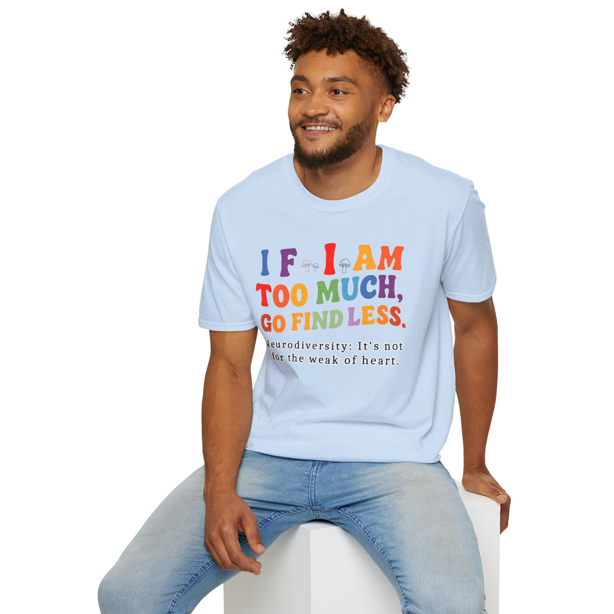 Neurodiversity Pride T-Shirt — “If I Am Too Much, Go Find Less” Affirmation Tee