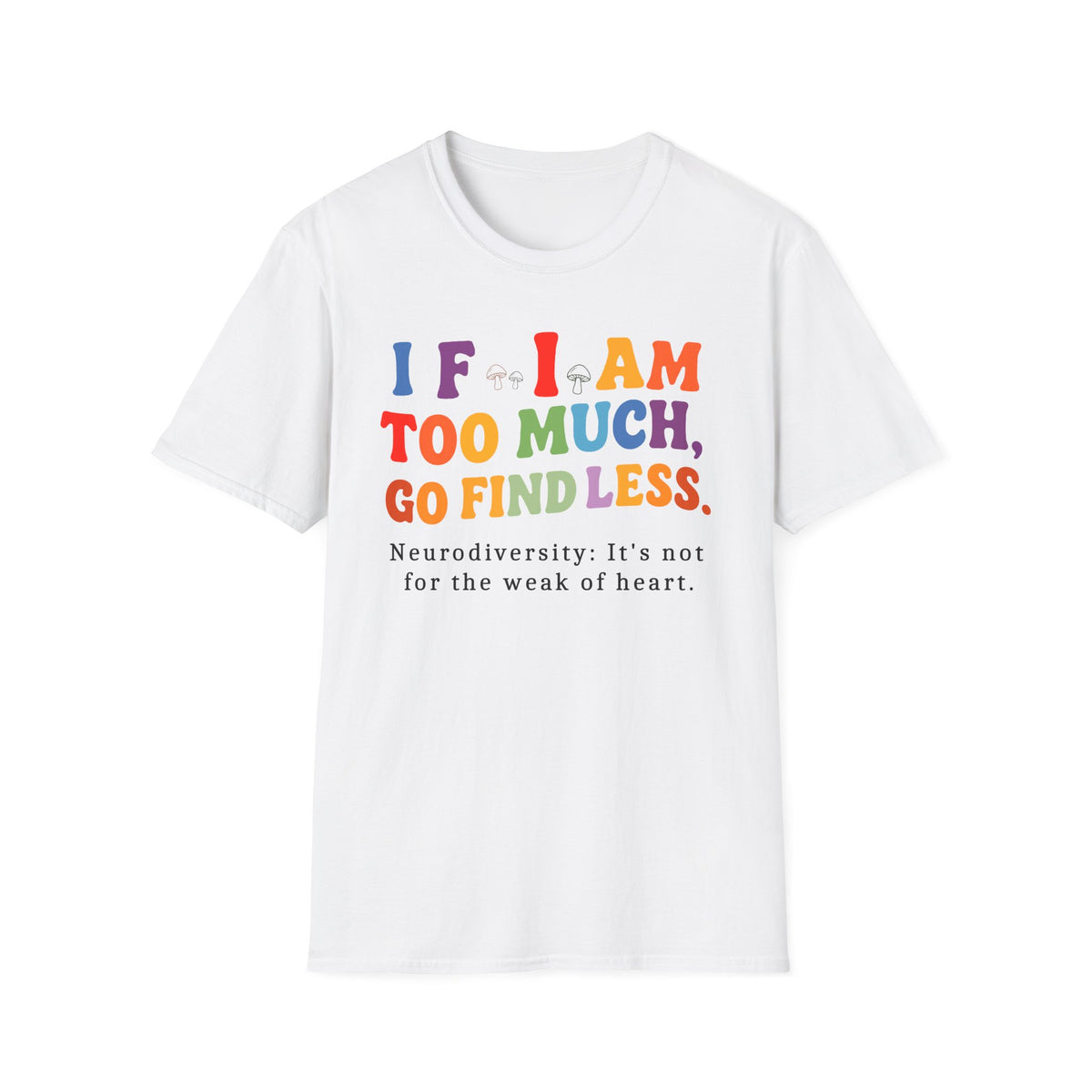 Neurodiversity Pride T-Shirt — “If I Am Too Much, Go Find Less” Affirmation Tee