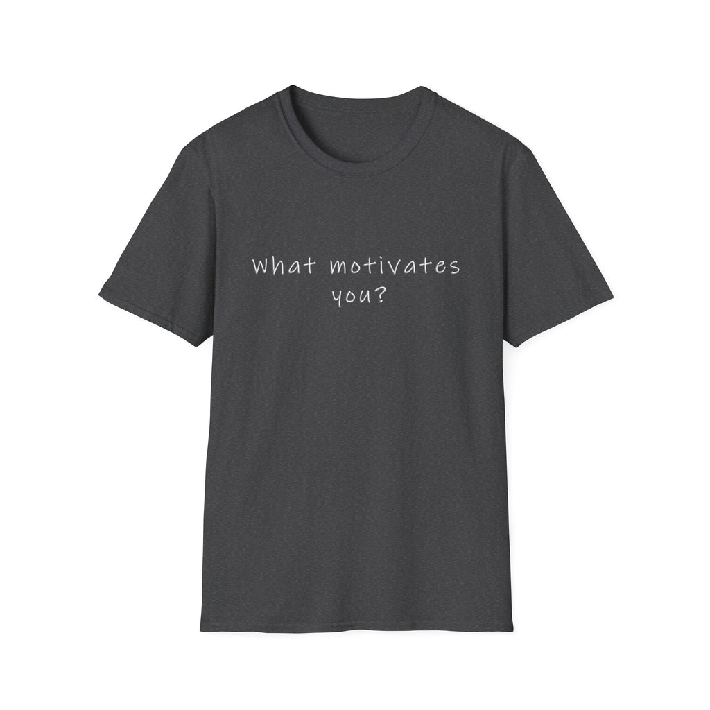 What Motivates You? T-Shirt — Inspirational Question Graphic Tee