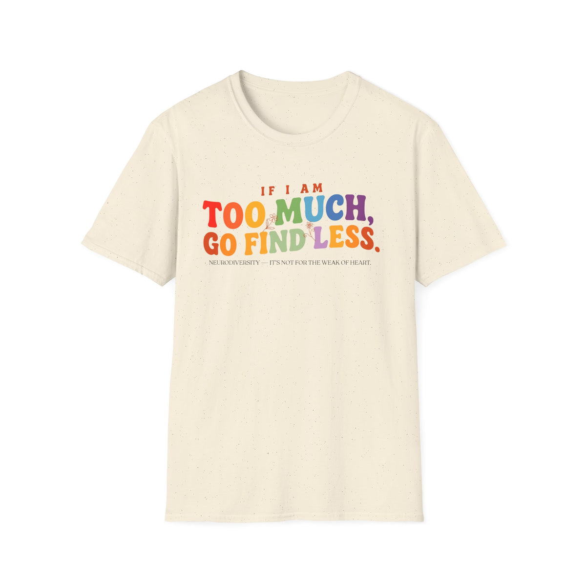 "If I am too much" T-Shirt