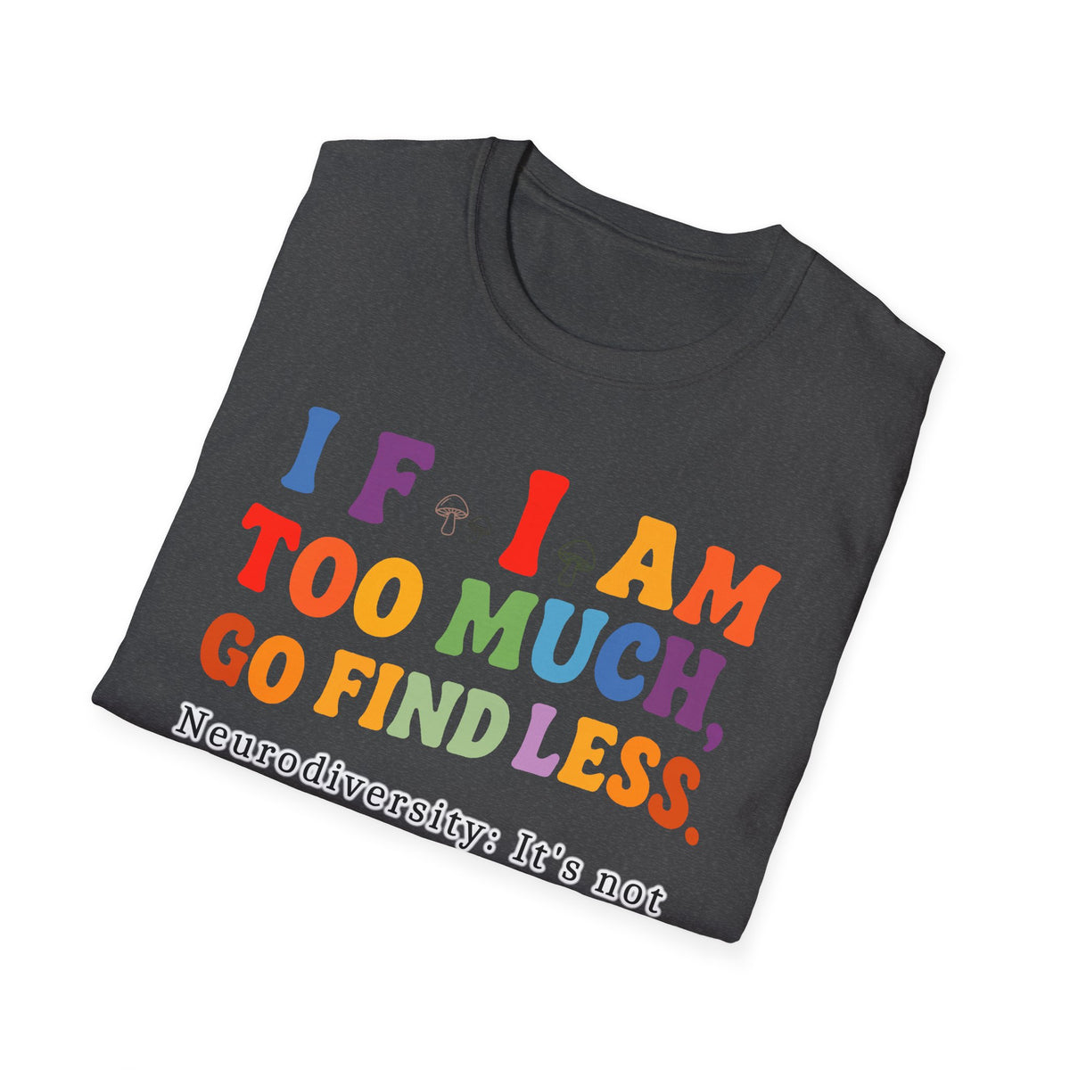 Neurodiversity Pride T-Shirt — “If I Am Too Much, Go Find Less” Affirmation Tee