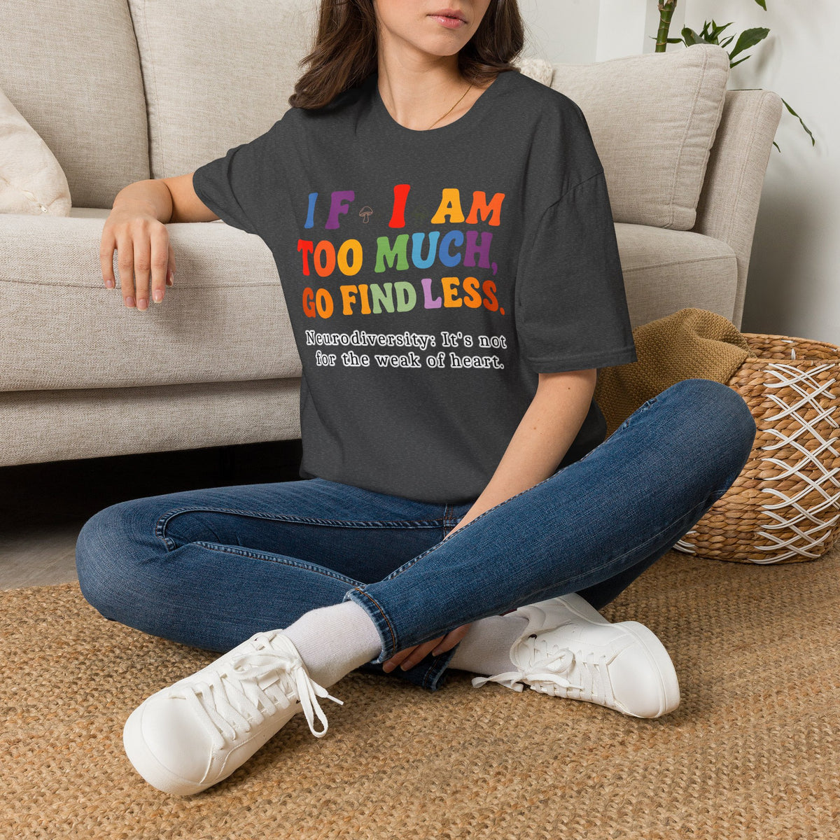 Neurodiversity Pride T-Shirt — “If I Am Too Much, Go Find Less” Affirmation Tee