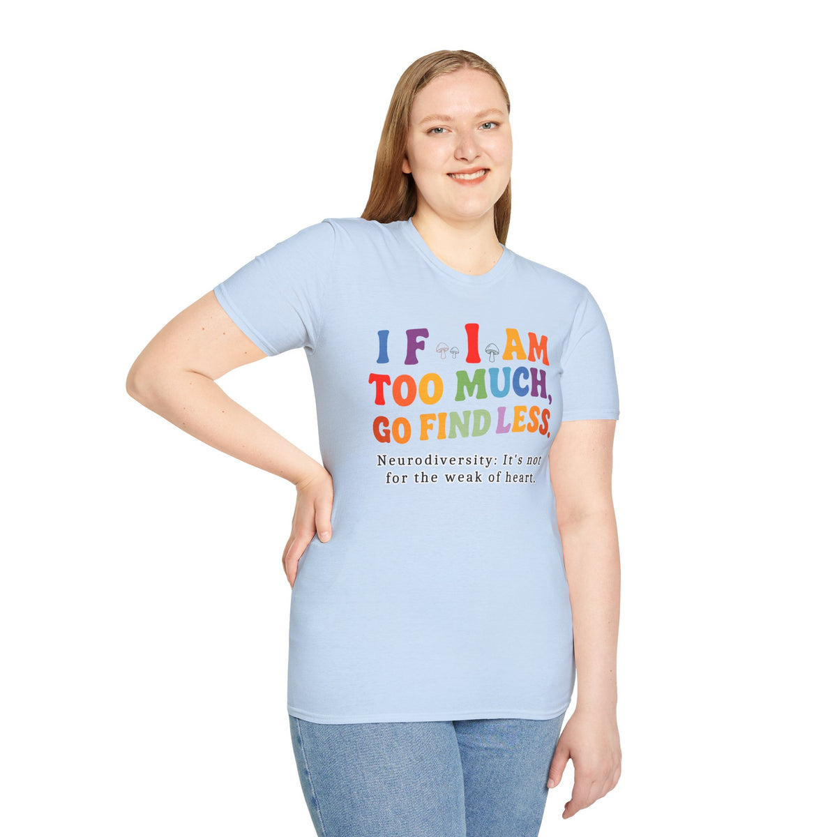 Neurodiversity Pride T-Shirt — “If I Am Too Much, Go Find Less” Affirmation Tee