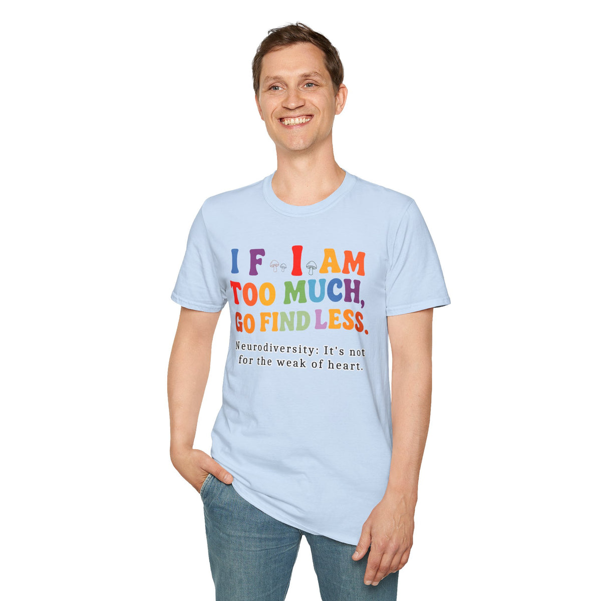 Neurodiversity Pride T-Shirt — “If I Am Too Much, Go Find Less” Affirmation Tee