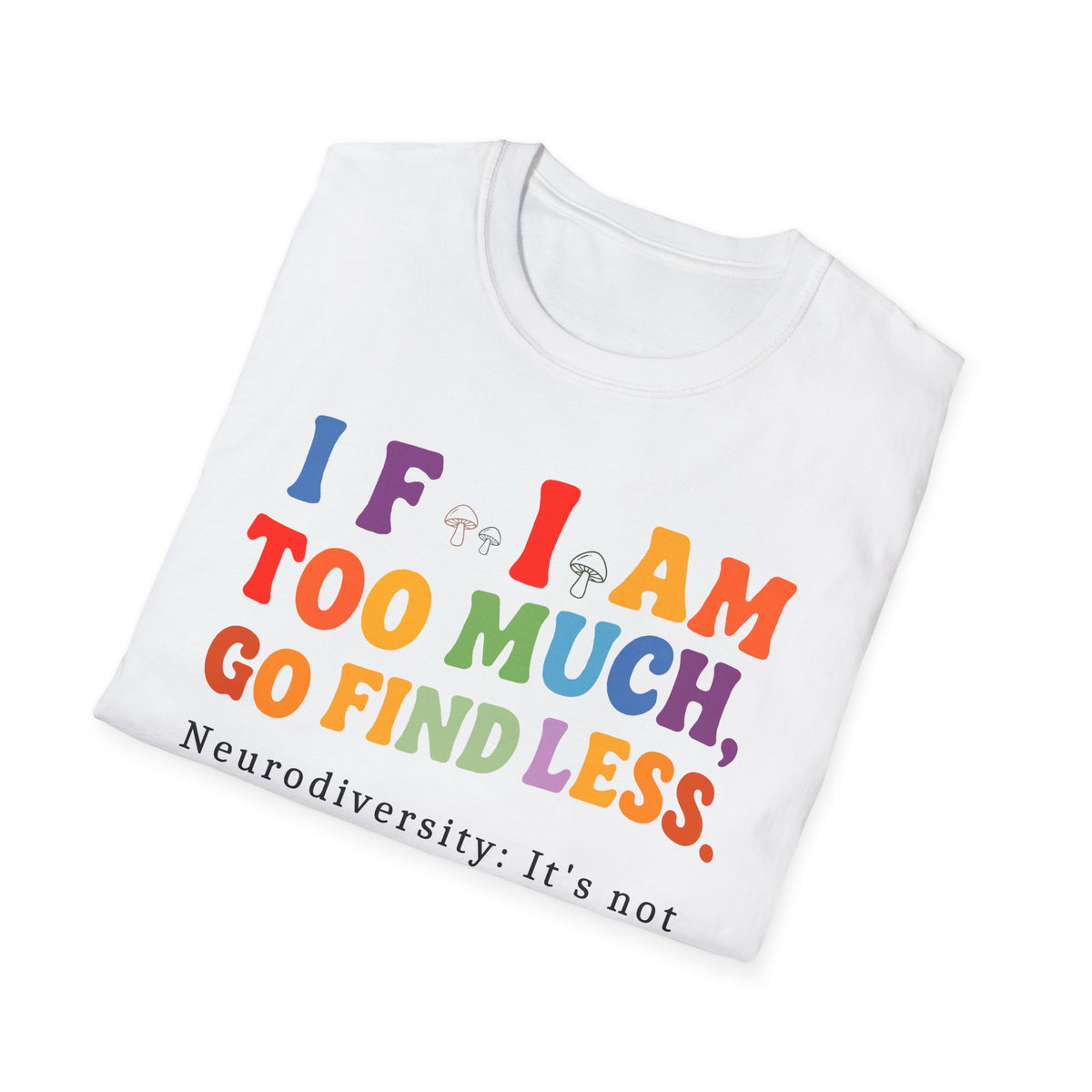Neurodiversity Pride T-Shirt — “If I Am Too Much, Go Find Less” Affirmation Tee