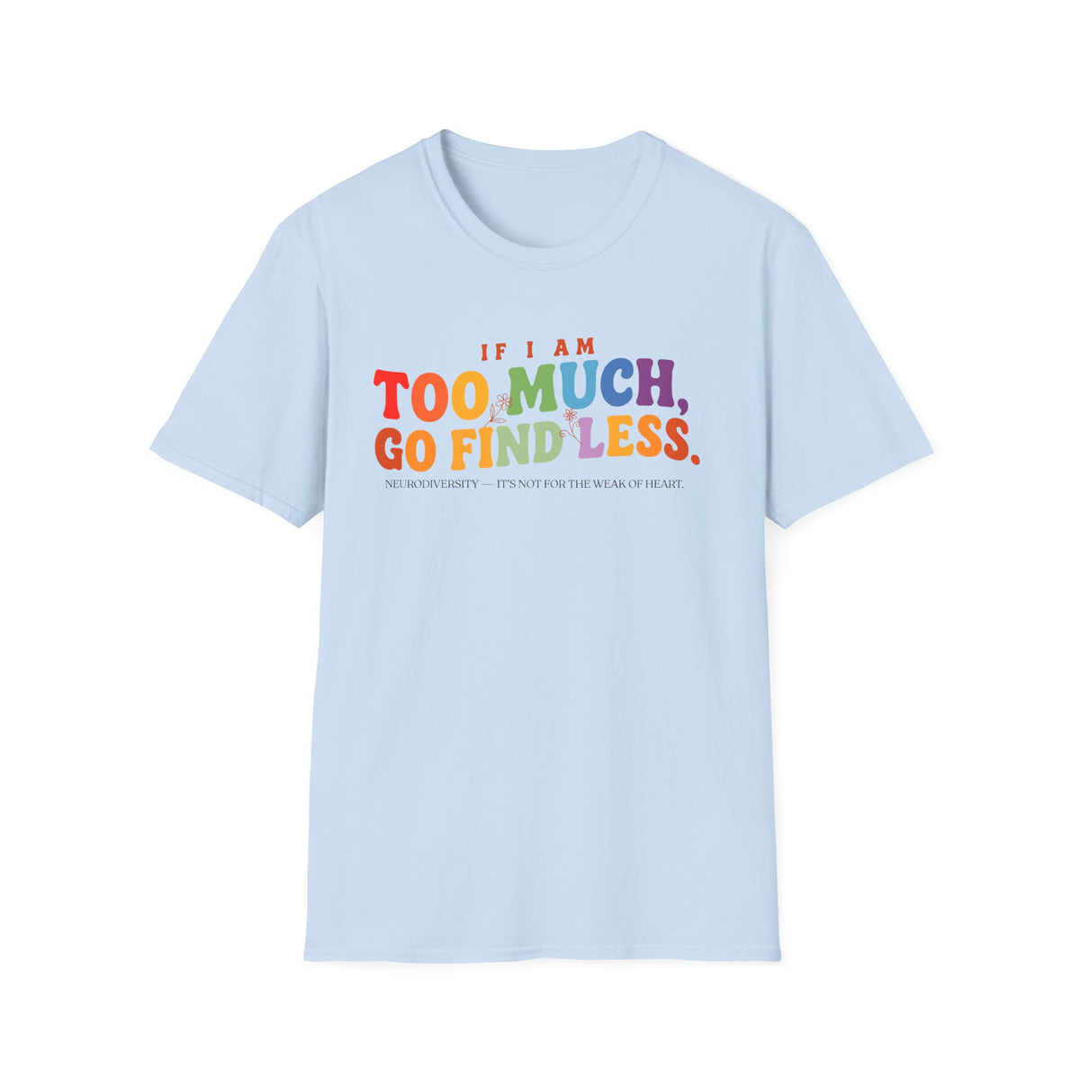 "If I am too much" T-Shirt