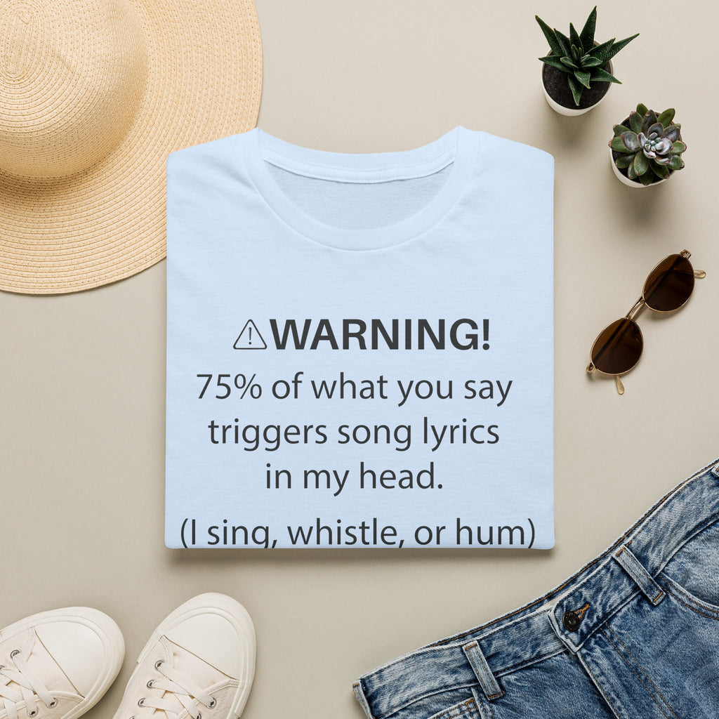 T-Shirt — "Warning! 75% of What You Say Triggers Song Lyrics in My Head"