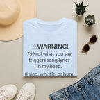 T-Shirt — "Warning! 75% of What You Say Triggers Song Lyrics in My Head"